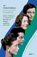 As visionárias : quatro mulheres e a salvação da filosofia em tempos sombrios 1933-1943