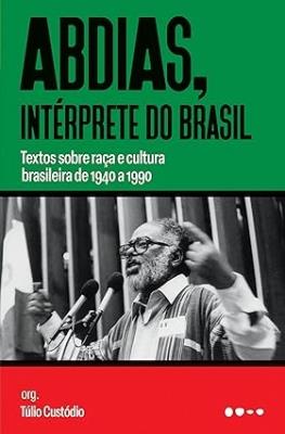 Abdias, intérprete do Brasil : Textos sobre raça e cultura brasileira de 1940 a 1990