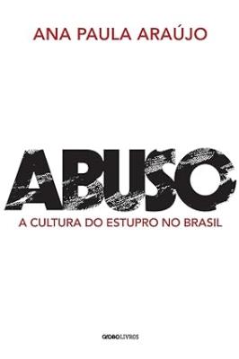 Abuso : a cultura do estupro no Brasil